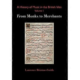 Eine Geschichte der Musik auf den Britischen Inseln, Band 1: - Von Mönchen zu Kaufleuten