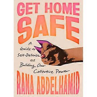 Get Home Safe A Guide to Self Defense and Building Our Collective Power