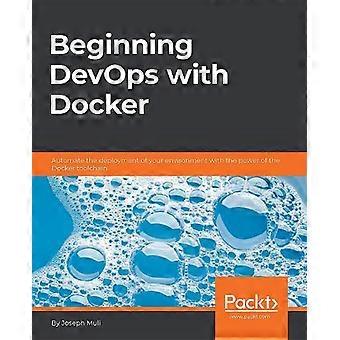 Beginning Devops With Docker Automate The Deployment Of Your Environment With Th - Joseph Muli - Paperback - en Book
