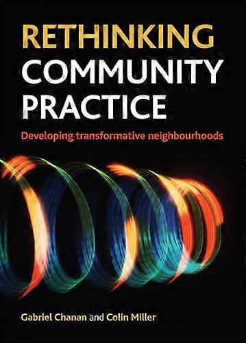 Rethinking Community Practice Developing Transformative Neighbourhoods