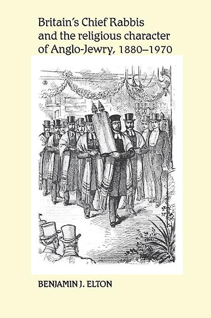 Britains Chief Rabbis And The Religious Character Of Anglojewry 18801970 by Benjamin Elton Paperback Book