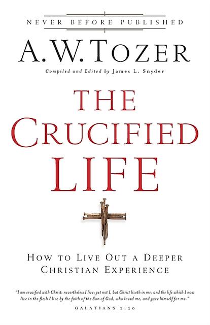 The Crucified Life  How To Live Out A Deeper Christian Experience by James L. Snyder Paperback