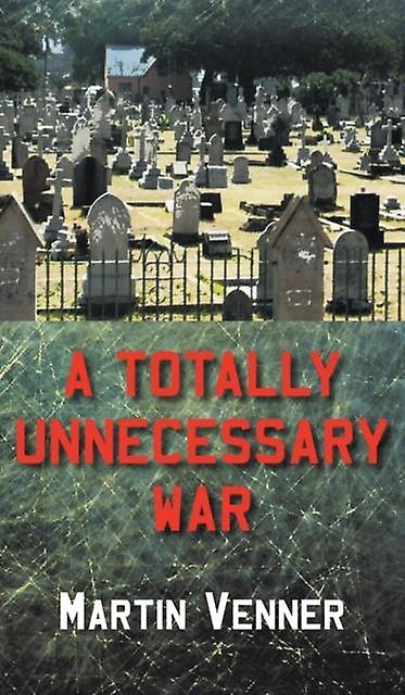 A Totally Unnecessary War - Martin Venner
