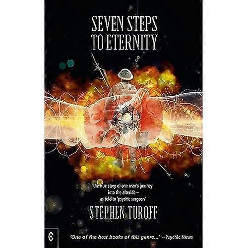 Seven Steps to Eternity: The True Story of One Man's Journey into the Afterlife