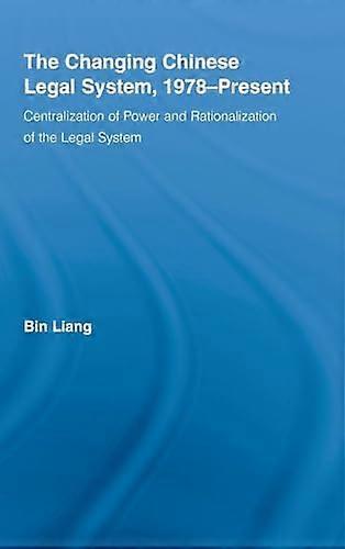 The Changing Chinese Legal System 1978 Present: Centralization of Power and Rationalization of the Legal System