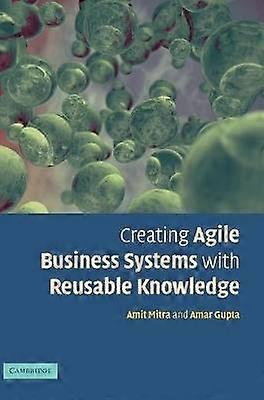 Creating Agile Business Systems with Reusable Knowledge