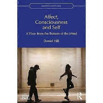 Affect Consciousness And Self The View From The Bottom Of The Mind - Daniel Hill