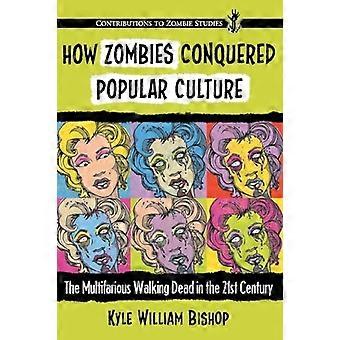 Wie erobert Zombies Popkultur: Die vielfältigen Walking tot im 21. Jahrhundert (Beiträge zur Zombie...