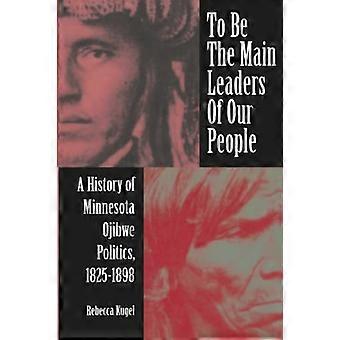 To Be the Main Leaders of Our People A History of Minnesota Ojibwe Politics 1825 1898