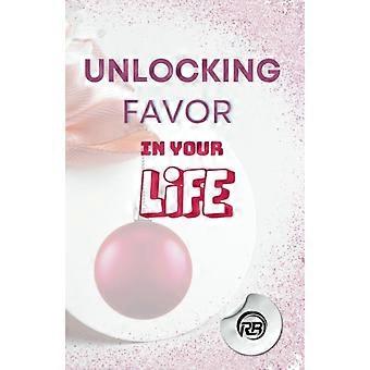 Débloquer des faveurs exceptionnelles : Un guide pour exploiter des opportunités extraordinaires : Maîtriser l'art de cultiver les faveurs dans tous les aspects de votre vie