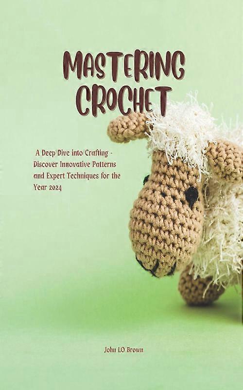 Mastering Crochet A Deep Dive Into Crafting - Discover Innovative Patterns And E