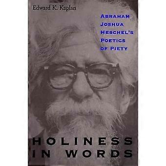 Holiness In Words Abraham Joshua Heschel's Poetics Of Piety - Edward K. Kaplan