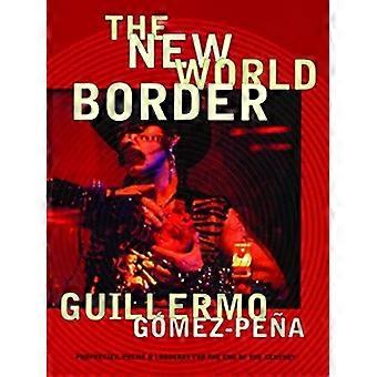 The New World Border Prophecies Poems And Loqueras For The End Of The Cent - Guillermo Gmez-Pea