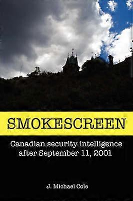 SMOKESCREEN Canadian security intelligence after September 11 2001