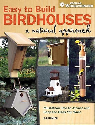 Easy to Build Birdhouses a Natural Approach: Must Know Info to Attract and Keep the Birds You Want