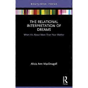 The Relational Interpretation Of Dreams When It's About More Than Your Mother - Alicia Ann MacDougall