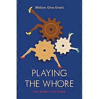 Playing the Whore The Work of Sex Work