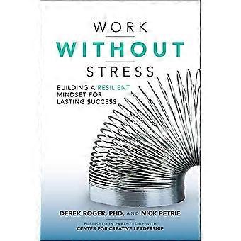 Werken zonder Stress: bouwen van een veerkrachtige mentaliteit voor blijvend succes