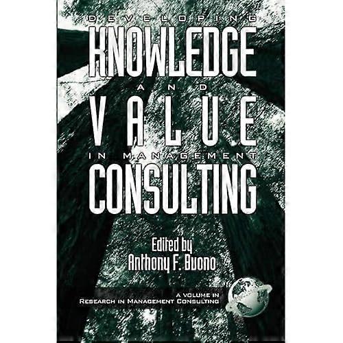 Knowledge and Value Development in Management Consulting (Research in Management Consulting)