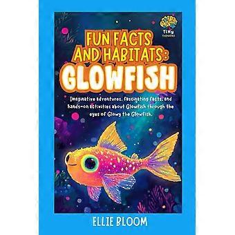 Fun facts and habitats - glowfish imaginative adventures, fascinating facts, and hands-on activities about glowfish through the eyes of glowy the glow
