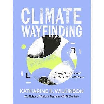 Climate Wayfinding Healing Ourselves and the Planet We Call Home