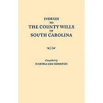 Indexes to the County Wills of South Carolina This Volume Contains a Separate Index Compiled from the WPA Copies of Each of the County Will Books