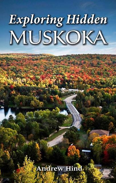 Exploring Hidden Muskoka by Andrew Hind Paperback