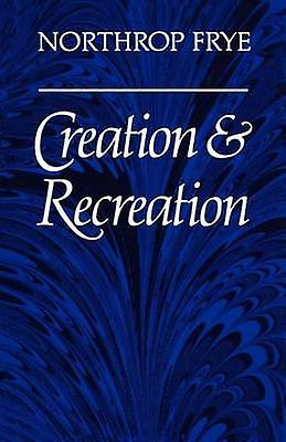 Creation And Recreation - Northrop Frye