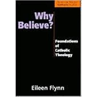 Why Believe Foundations Of Catholic Theology - Eileen Flynn