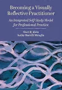 Becoming A Visually Reflective Practitioner An Integrated Self-study Model For P - Sheri R. Klein