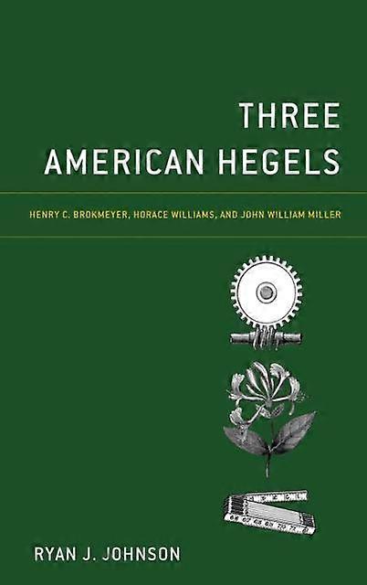 Three American Hegels - Ryan J. Johnson - Western philosophy, from c 1900 - - Bloomsbury Publishing Plc - Hardback