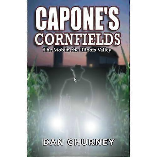 Capone's Cornfields: The Mob in the Illinois Valley