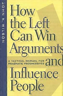 How the Left Can Win Arguments and Influence People