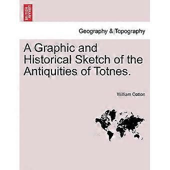 A Graphic and Historical Sketch of the Antiquities of Totnes