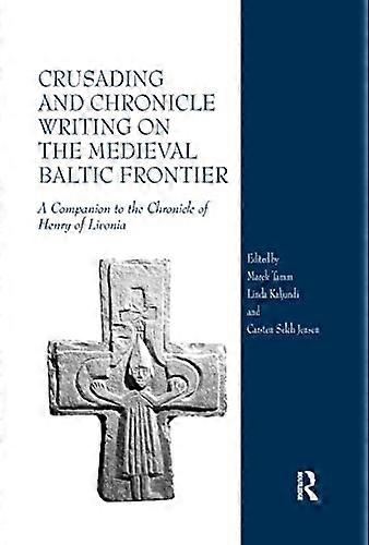 Crusading and Chronicle Writing on the Medieval Baltic Frontier: A Companion to the Chronicle of Henry of Livonia
