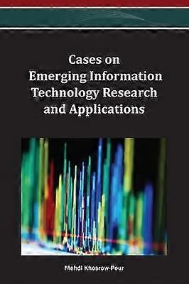 Cases on Emerging Information Technology Research and Applications