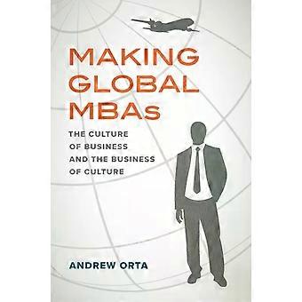 Making Global Mbas The Culture Of Business And The Business Of Culture - Andrew Orta