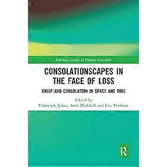 Consolationscapes in the Face of Loss: Grief and Consolation in Space and Time (Routledge Studies in Human Geography)