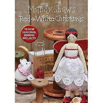 Mandy Shaw's Red & White Christmas: 10 Seasonal Sewing Projects