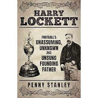 Harry Lockett : Der bescheidene, unbekannte und unbesungene Gründervater des Fußballs