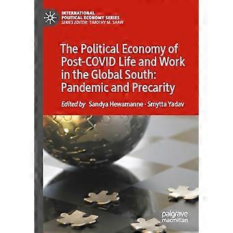 The Political Economy of Post COVID Life and Work in the Global South Pandemic and Precarity