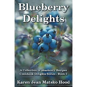 Blueberry Delights Cookbook A Collection Of Blueberry Recipes - Karen Jean Matsko Hood - Paperback - en Book