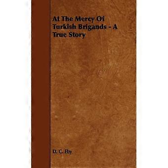 At The Mercy Of Turkish Brigands - A True Story - D. C. Eby - Paperback - English Book - History
