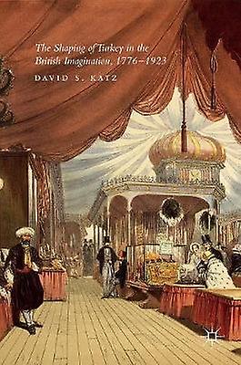 The Shaping of Turkey in the British Imagination 17761923 by Katz & David S.