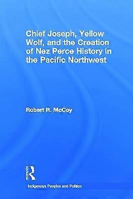 Chief Joseph Yellow Wolf and the Creation of Nez Perce History in the Pacific Northwest