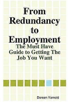 From Redundancy to Employment The 'Must Have' Guide