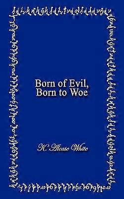 Born of Evil Born to Woe
