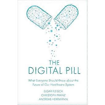 The Digital Pill What Everyone Should Know about the Future of Our Healthcare System