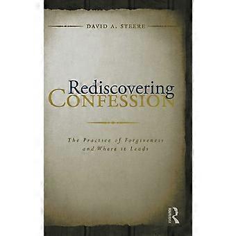 Rediscovering Confession The Practice Of Forgiveness And Where It Leads - David A. Steere