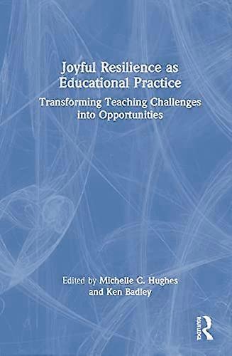 Joyful Resilience as Educational Practice: Transforming Teaching Challenges into Opportunities